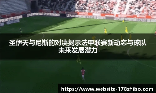 圣伊天与尼斯的对决揭示法甲联赛新动态与球队未来发展潜力
