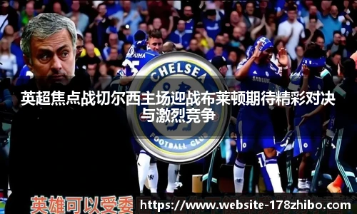英超焦点战切尔西主场迎战布莱顿期待精彩对决与激烈竞争