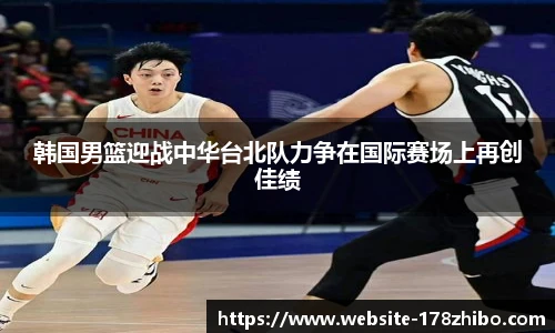 韩国男篮迎战中华台北队力争在国际赛场上再创佳绩