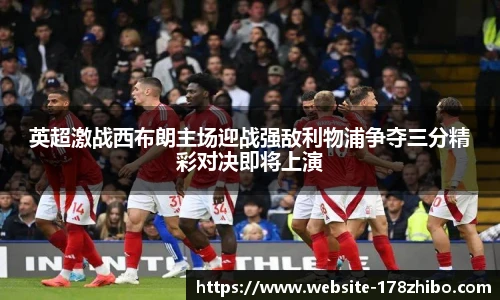 英超激战西布朗主场迎战强敌利物浦争夺三分精彩对决即将上演