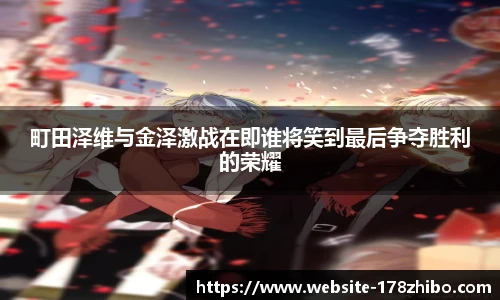 町田泽维与金泽激战在即谁将笑到最后争夺胜利的荣耀
