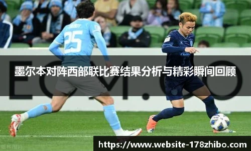 墨尔本对阵西部联比赛结果分析与精彩瞬间回顾