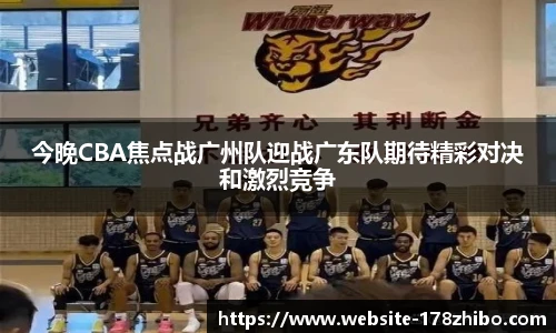 今晚CBA焦点战广州队迎战广东队期待精彩对决和激烈竞争