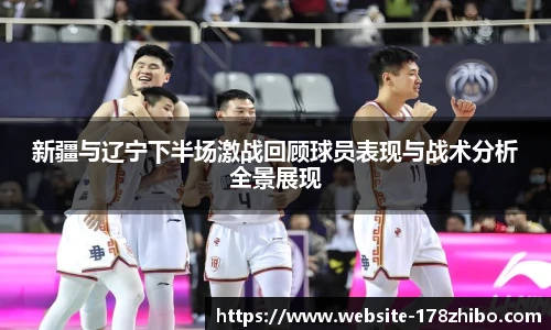 新疆与辽宁下半场激战回顾球员表现与战术分析全景展现